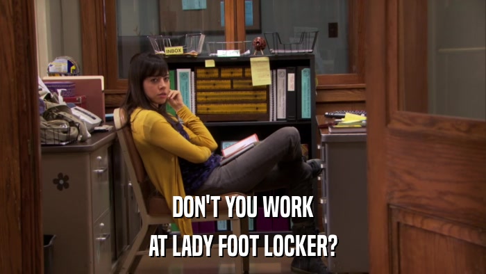DON'T YOU WORK AT LADY FOOT LOCKER? 