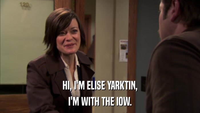 HI, I'M ELISE YARKTIN, I'M WITH THE IOW. 