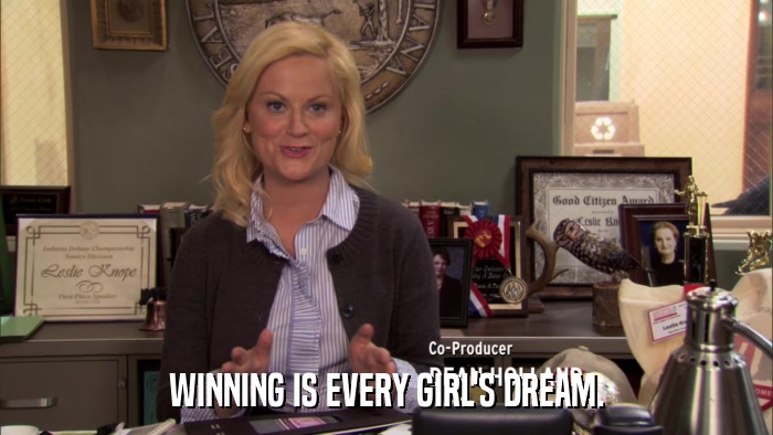 WINNING IS EVERY GIRL'S DREAM.  