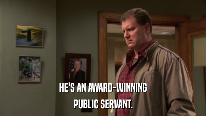 HE'S AN AWARD-WINNING PUBLIC SERVANT. 