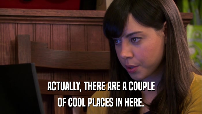 ACTUALLY, THERE ARE A COUPLE OF COOL PLACES IN HERE. 