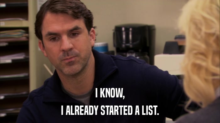 I KNOW, I ALREADY STARTED A LIST. 