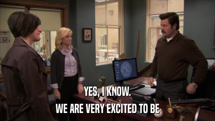 YES, I KNOW. WE ARE VERY EXCITED TO BE 
