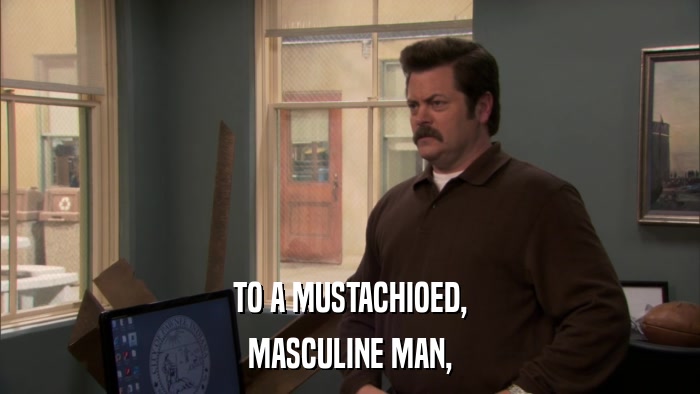 TO A MUSTACHIOED, MASCULINE MAN, 