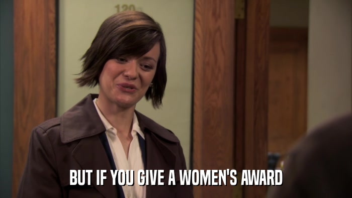BUT IF YOU GIVE A WOMEN'S AWARD  
