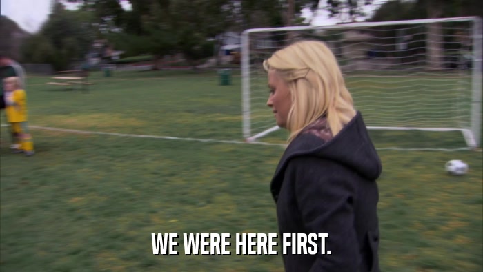 WE WERE HERE FIRST.  