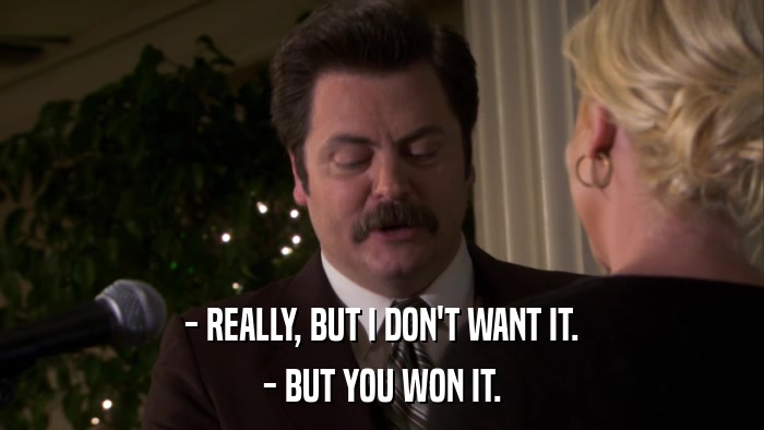 - REALLY, BUT I DON'T WANT IT. - BUT YOU WON IT. 