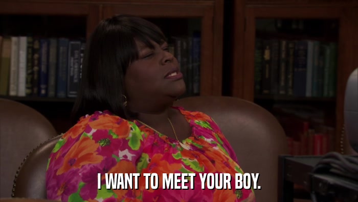 I WANT TO MEET YOUR BOY.  