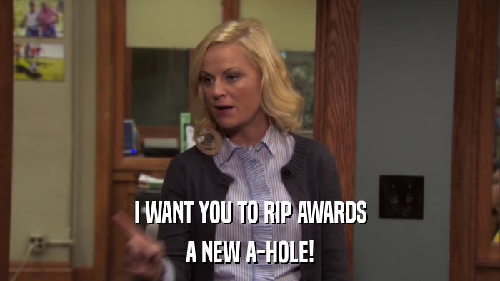 I WANT YOU TO RIP AWARDS A NEW A-HOLE! 
