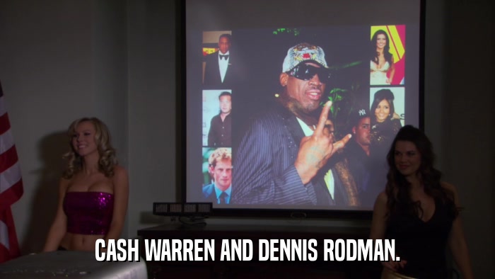 CASH WARREN AND DENNIS RODMAN.  