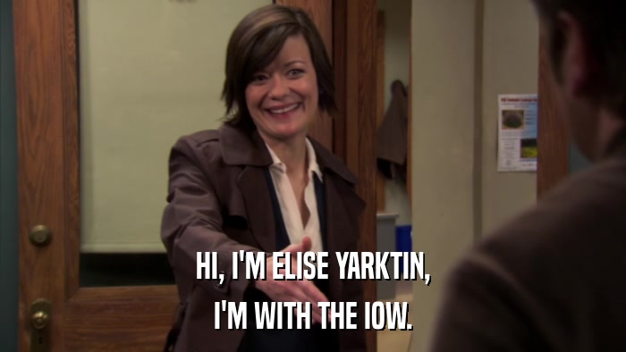 HI, I'M ELISE YARKTIN, I'M WITH THE IOW. 
