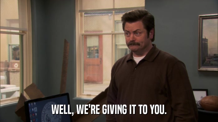 WELL, WE'RE GIVING IT TO YOU.  