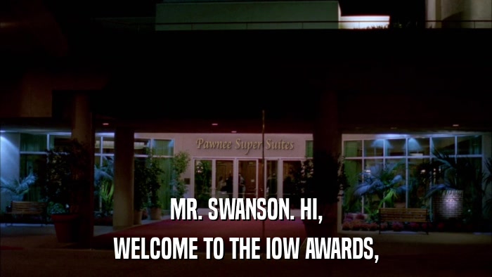 MR. SWANSON. HI, WELCOME TO THE IOW AWARDS, 