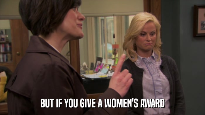BUT IF YOU GIVE A WOMEN'S AWARD  