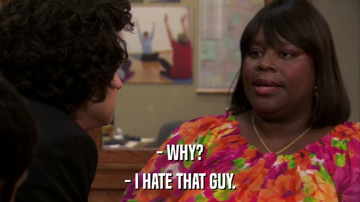 - WHY? - I HATE THAT GUY. 