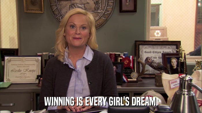 WINNING IS EVERY GIRL'S DREAM.  