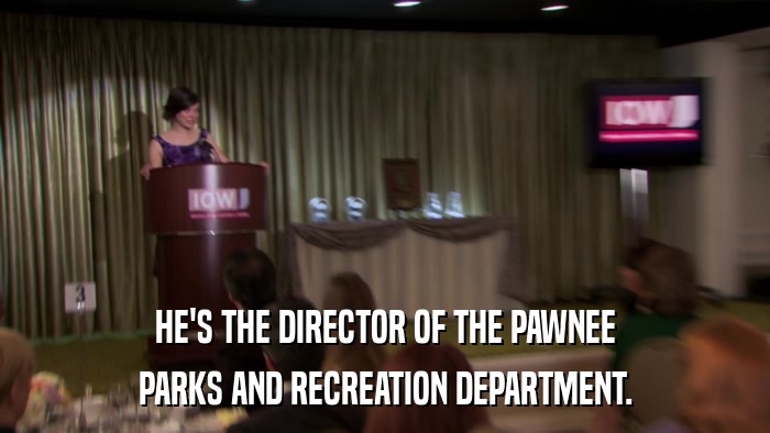 HE'S THE DIRECTOR OF THE PAWNEE PARKS AND RECREATION DEPARTMENT. 