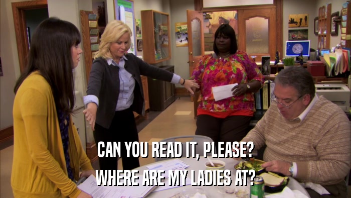 CAN YOU READ IT, PLEASE? WHERE ARE MY LADIES AT? 