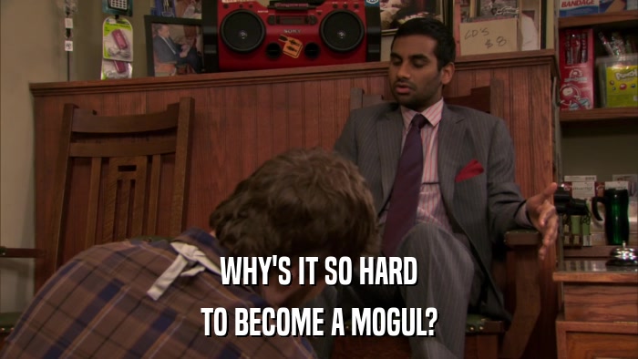 WHY'S IT SO HARD TO BECOME A MOGUL? 