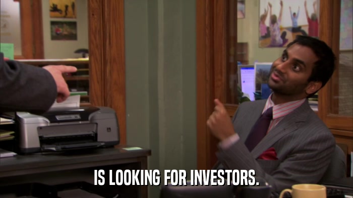 IS LOOKING FOR INVESTORS.  