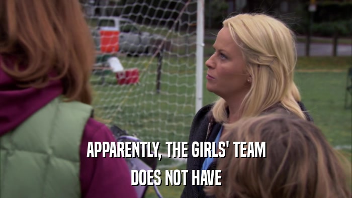 APPARENTLY, THE GIRLS' TEAM DOES NOT HAVE 