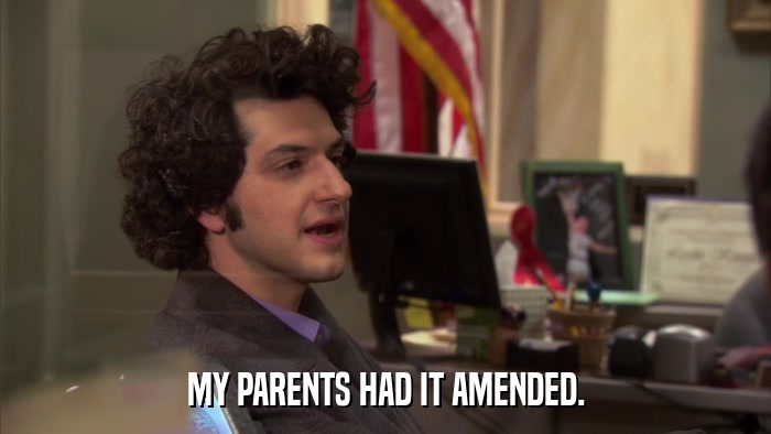 MY PARENTS HAD IT AMENDED.  