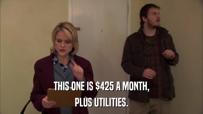 THIS ONE IS $425 A MONTH, PLUS UTILITIES. 