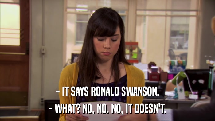 - IT SAYS RONALD SWANSON. - WHAT? NO, NO. NO, IT DOESN'T. 