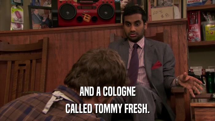 AND A COLOGNE CALLED TOMMY FRESH. 