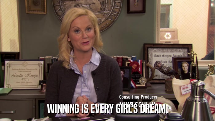 WINNING IS EVERY GIRL'S DREAM.  