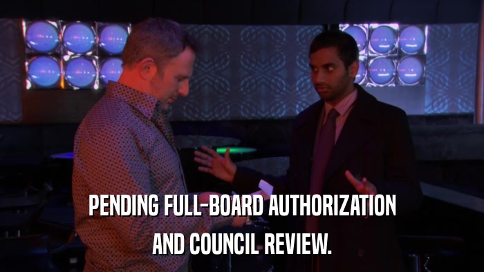 PENDING FULL-BOARD AUTHORIZATION AND COUNCIL REVIEW. 