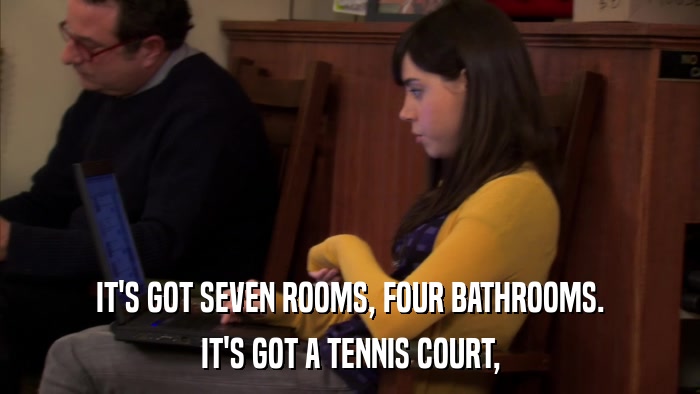 IT'S GOT SEVEN ROOMS, FOUR BATHROOMS. IT'S GOT A TENNIS COURT, 