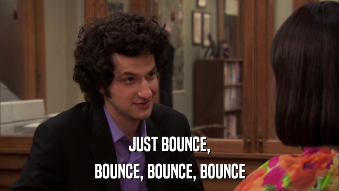 JUST BOUNCE, BOUNCE, BOUNCE, BOUNCE 