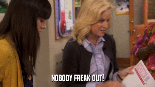 NOBODY FREAK OUT!  