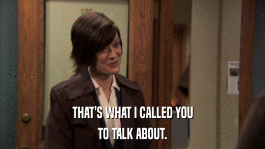THAT'S WHAT I CALLED YOU TO TALK ABOUT. 