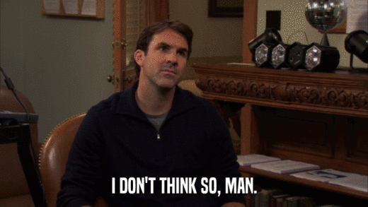 I DON'T THINK SO, MAN.  