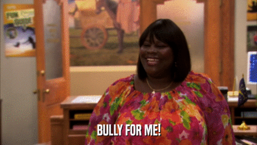 BULLY FOR ME!  