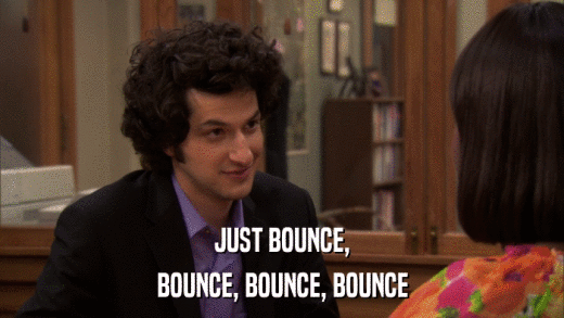 JUST BOUNCE, BOUNCE, BOUNCE, BOUNCE 