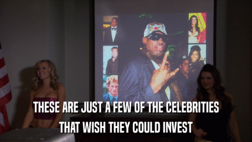 THESE ARE JUST A FEW OF THE CELEBRITIES THAT WISH THEY COULD INVEST 