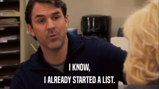 I KNOW, I ALREADY STARTED A LIST. 