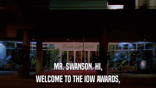 MR. SWANSON. HI, WELCOME TO THE IOW AWARDS, 