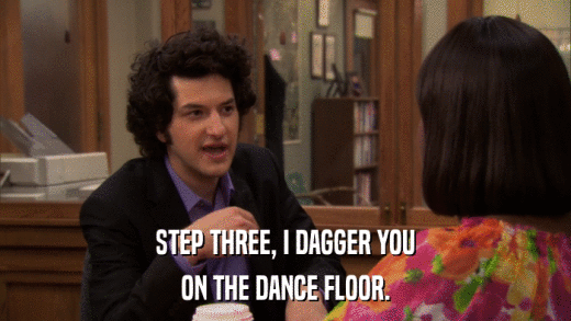 STEP THREE, I DAGGER YOU ON THE DANCE FLOOR. 