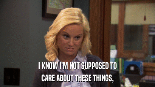 I KNOW I'M NOT SUPPOSED TO CARE ABOUT THESE THINGS, 