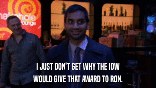 I JUST DON'T GET WHY THE IOW WOULD GIVE THAT AWARD TO RON. 