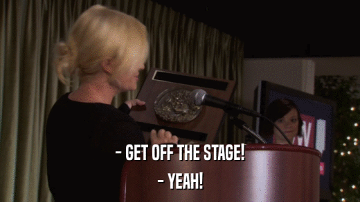 - GET OFF THE STAGE! - YEAH! 