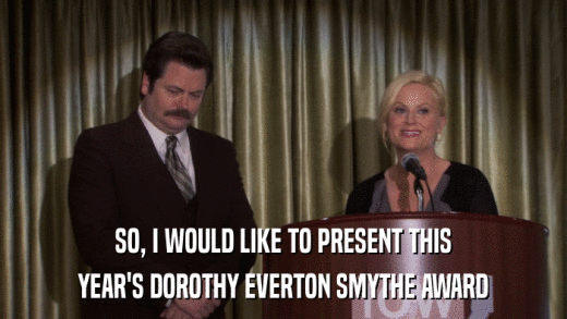 SO, I WOULD LIKE TO PRESENT THIS YEAR'S DOROTHY EVERTON SMYTHE AWARD 