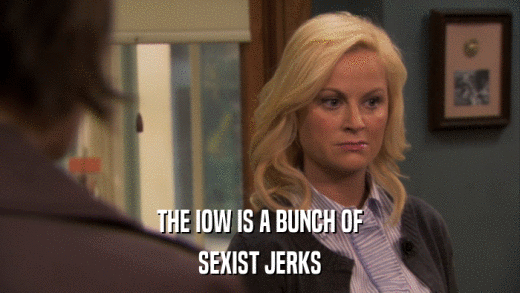 THE IOW IS A BUNCH OF SEXIST JERKS 