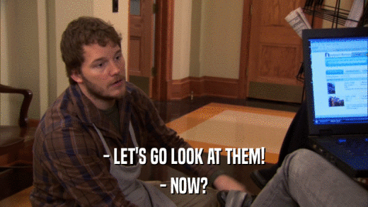 - LET'S GO LOOK AT THEM! - NOW? 
