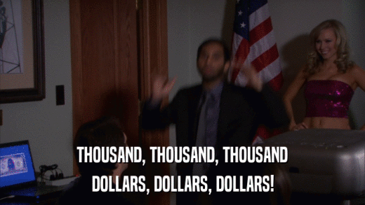 THOUSAND, THOUSAND, THOUSAND DOLLARS, DOLLARS, DOLLARS! 
