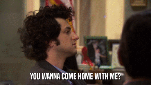 YOU WANNA COME HOME WITH ME?  